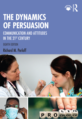 The Dynamics of Persuasion: Communication and Attitudes in the 21st Century - Perloff, Richard M