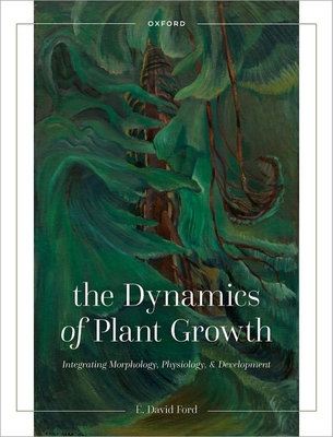 The Dynamics of Plant Growth: Integrating Morphology, Physiology, and Development - Ford, E. David