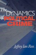 The Dynamics of Political Crime - Ross, Jeffrey Ian