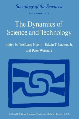 The Dynamics of Science and Technology: Social Values, Technical Norms and Scientific Criteria in the Development of Knowledge - Krohn, W (Editor), and Layton Jr, E T (Editor), and Weingart, P (Editor)