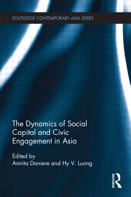 The Dynamics of Social Capital and Civic Engagement in Asia - Daniere, Amrita (Editor), and Luong, Hy Van (Editor)