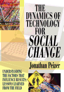 The Dynamics of Technology for Social Change: Understanding the Factors That Influence Results: Lessons Learned from the Field