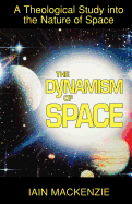 The Dynamism of Space: A Theological Study Into the Nature of Space