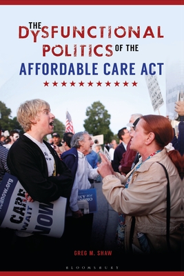 The Dysfunctional Politics of the Affordable Care Act - Shaw, Greg M.