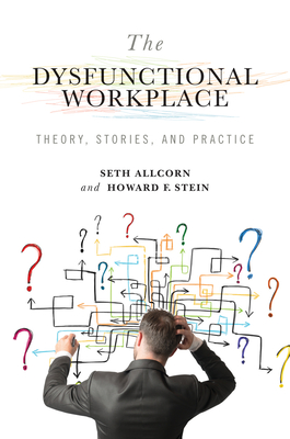 The Dysfunctional Workplace: Theory, Stories, and Practicevolume 1 - Allcorn, Seth, and Stein, Howard F
