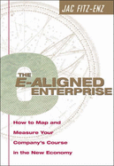 The E-Aligned Enterprise: How to Map and Measure Your Company's Course in the New Economy - Fitz-enz, Jac, Dr., Ph.D.