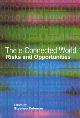 The E-Connected World: Risks and Opportunities Volume 74 - Coleman, Stephen, Professor