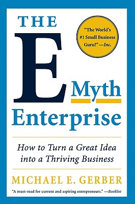 The E-Myth Enterprise: How to Turn a Great Idea Into a Thriving Business - Gerber, Michael E