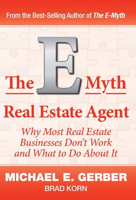 The E-Myth Real Estate Agent: Why Most Real Estate Businesses Don't Work and What to Do About It - Gerber, Michael E, and Korn, Brad