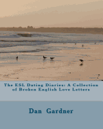 The E.S.L. Dating Diaries: A Collection of Broken English Love Letters