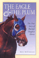 The Eagle the Plum: The True Story of Racings Toughest Horses