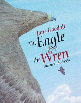 The Eagle & the Wren - Goodall, Jane, Dr., Ph.D.
