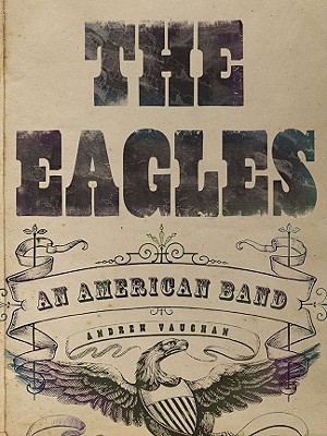 The Eagles: An American Band - Vaughan, Andrew