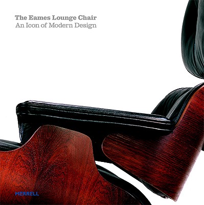 The Eames Lounge Chair: An Icon of Modern Design - Eidelberg, Martin, and Hine, Thomas, and Kirkham, Pat, Professor