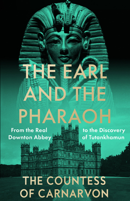 The Earl and the Pharaoh: From the Real Downton Abbey to the Discovery of Tutankhamun - Carnarvon, The Countess of