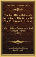 The Earl of Castlehaven's Memoirs or His Review of the Civil Wars in Ireland: With His Own Engagement and Conduct Therein (1815)