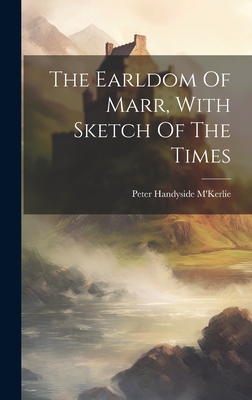 The Earldom Of Marr, With Sketch Of The Times - M'Kerlie, Peter Handyside