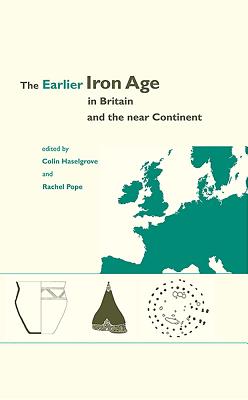 The Earlier Iron Age in Britain and the Near Continent - Pope, Rachel, and Haselgrove, Colin (Editor)