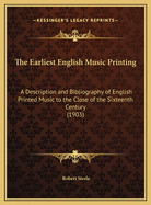 The Earliest English Music Printing: A Description and Bibliography of English Printed Music to the Close of the Sixteenth Century (1903)
