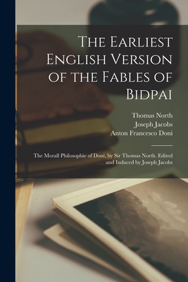 The Earliest English Version of the Fables of Bidpai; The Morall Philosophie of Doni, by Sir Thomas North. Edited and Induced by Joseph Jacobs - Jacobs, Joseph, and North, Thomas, and Doni, Anton Francesco