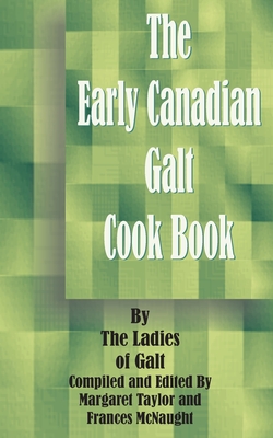 The Early Canadian Galt Cook Book - Taylor, Margaret (Compiled by), and McNaught, Frances (Compiled by)