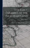 The Early Ceramics of the Inca Heartland: Fieldiana, Anthropology, New Series, No.31