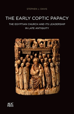 The Early Coptic Papacy: The Egyptian Church and its Leadership in Late Antiquity: The Popes of Egypt - Davis, Stephen J.