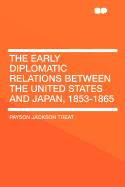 The Early Diplomatic Relations Between the United States and Japan, 1853-1865