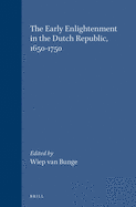 The Early Enlightenment in the Dutch Republic, 1650-1750: Selected Papers of a Conference Held at the Herzog August Bibliothek Wolfenbttel, 22-23 March 2001