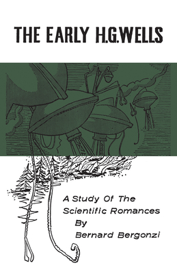 The Early H.G. Wells: A Study of the Scientific Romances - Bergonzi, Bernard