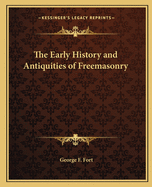 The Early History and Antiquities of Freemasonry