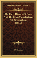 The Early History of Brass and the Brass Manufactures of Birmingham (1866)