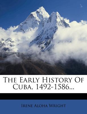 The Early History of Cuba, 1492-1586 - Wright, Irene Aloha