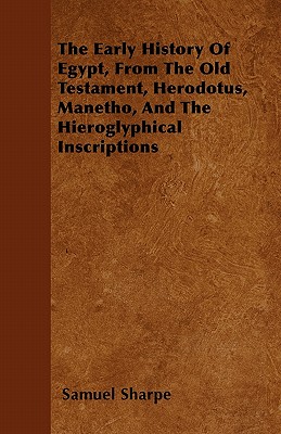 The Early History of Egypt, From the Old Testament, Herodotus, Manetho, and the Hieroglyphical Inscriptions - Sharpe, Samuel