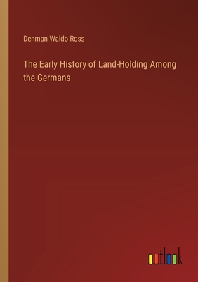 The Early History of Land-Holding Among the Germans - Ross, Denman Waldo