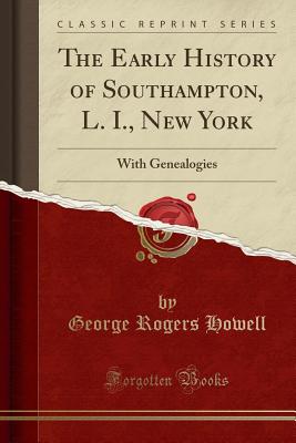 The Early History of Southampton, L. I., New York: With Genealogies (Classic Reprint) - Howell, George Rogers