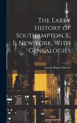 The Early History of Southampton, L. I., New York, With Genealogies - Howell, George Rogers