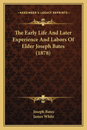 The Early Life And Later Experience And Labors Of Elder Joseph Bates (1878)