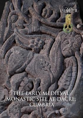 The Early Medieval Monastic Site at Dacre, Cumbria - Newman, Rachel M., and Howard Davis, Christine, and Leech, Roger H