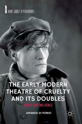 The Early Modern Theatre of Cruelty and Its Doubles: Artaud and Influence - Di Ponio, Amanda