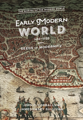 The Early Modern World, 1450-1750: Seeds of Modernity - Corbally, John C., and Sullivan, Casey J., Dr.