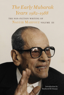 The Early Mubarak Years 1982-1988: The Non-Fiction Writing of Naguib Mahfouz, Volume III - Mahfouz, Naguib