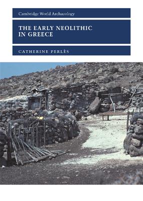 The Early Neolithic in Greece: The First Farming Communities in Europe - Perls, Catherine