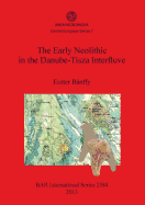 The Early Neolithic in the Danube-Tisza Interfluve