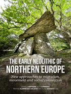 The Early Neolithic of Northern Europe: New Approaches to Migration, Movement and Social Connection