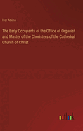 The Early Occupants of the Office of Organist and Master of the Choristers of the Cathedral Church of Christ