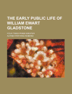 The Early Public Life of William Ewart Gladstone: Four Times Prime Minister