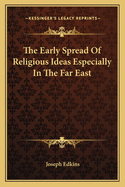 The Early Spread of Religious Ideas: Especially in the Far East