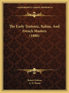 The Early Teutonic, Italian, And French Masters (1880)