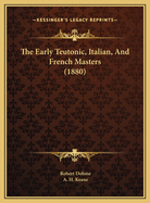 The Early Teutonic, Italian, and French Masters (1880)